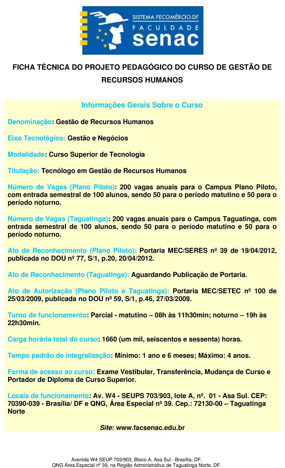 50 para o período matutino e 50 para o período noturno.