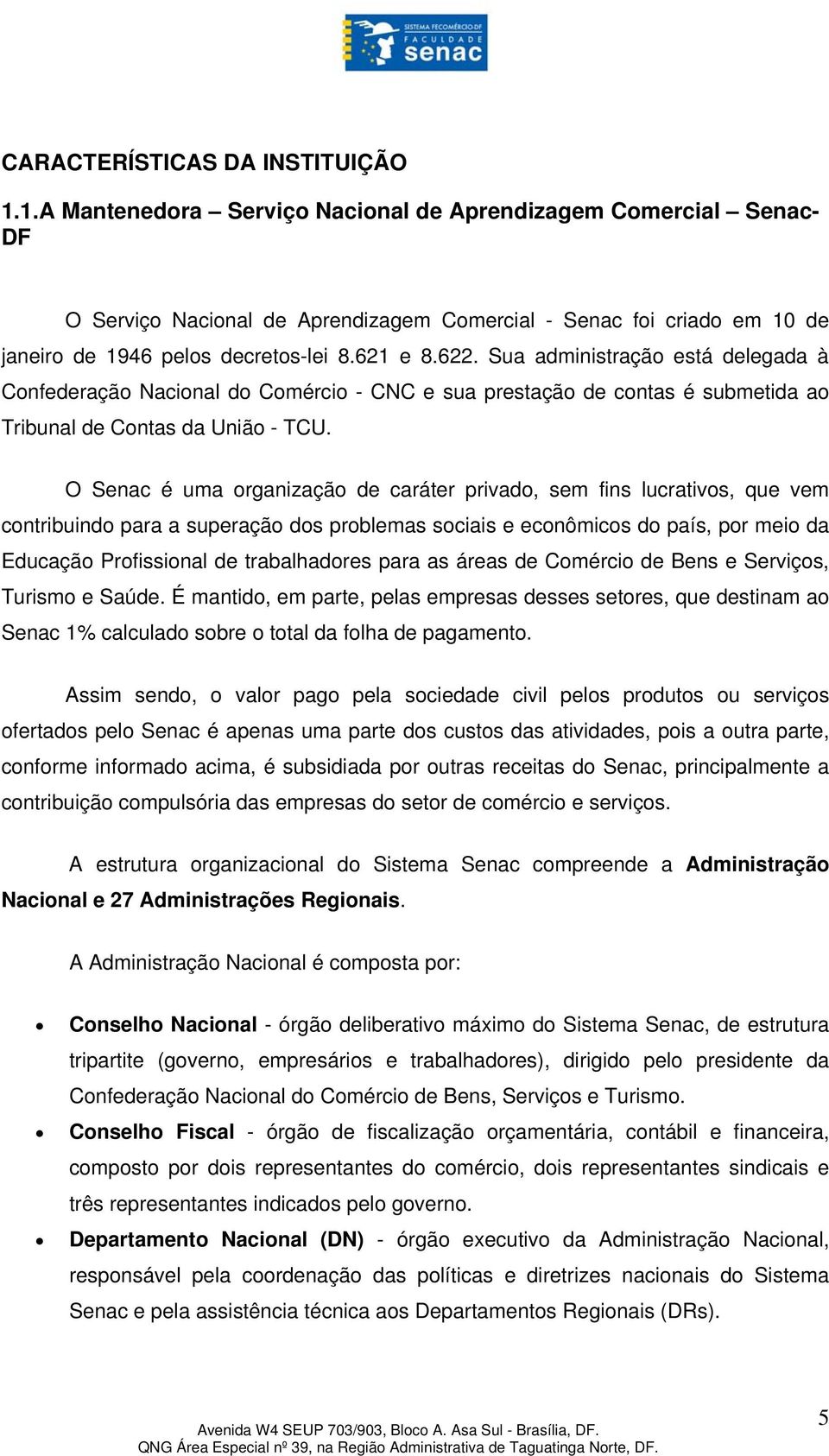 Sua administração está delegada à Confederação Nacional do Comércio - CNC e sua prestação de contas é submetida ao Tribunal de Contas da União - TCU.