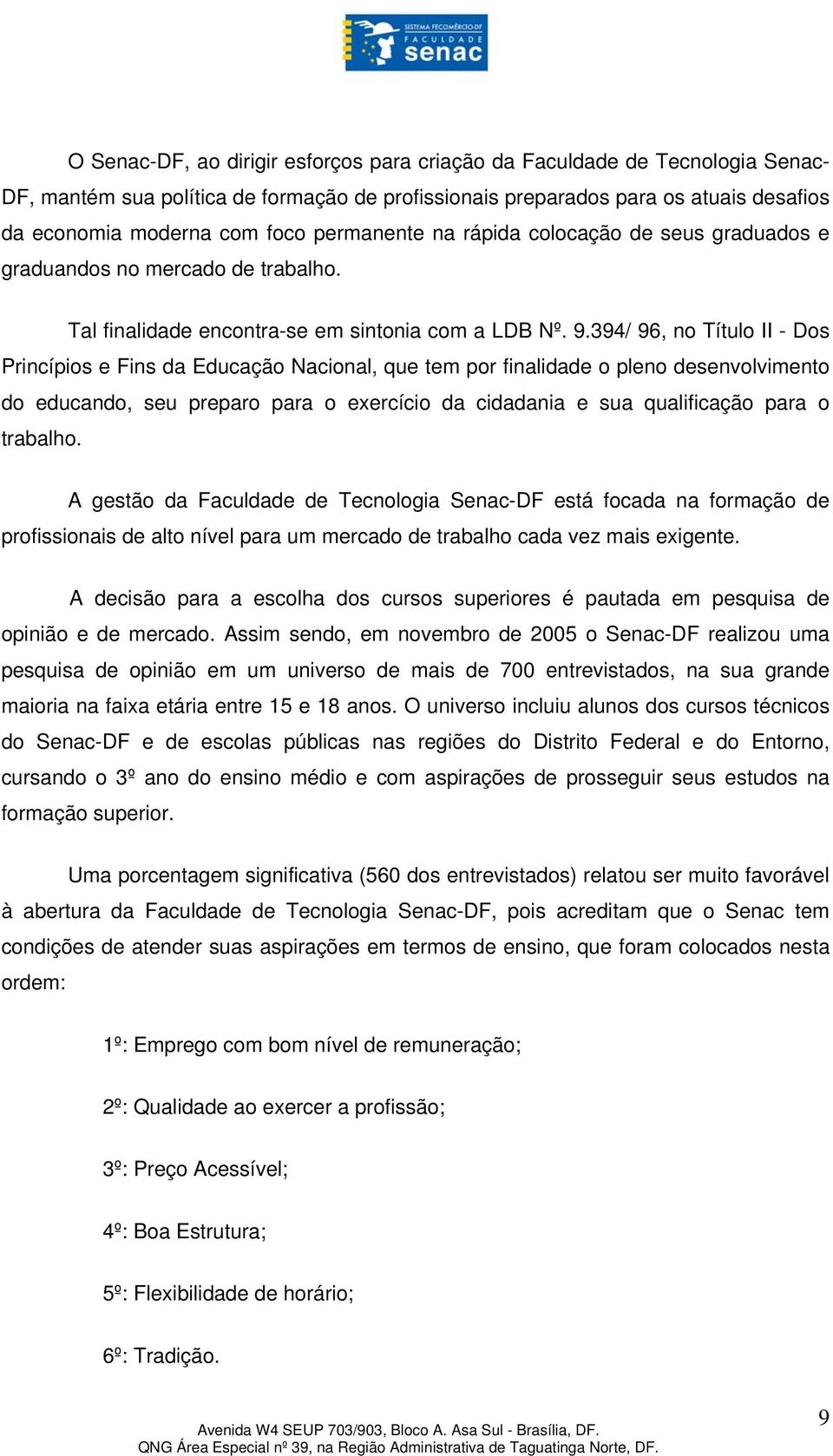 394/ 96, no Título II - Dos Princípios e Fins da Educação Nacional, que tem por finalidade o pleno desenvolvimento do educando, seu preparo para o exercício da cidadania e sua qualificação para o