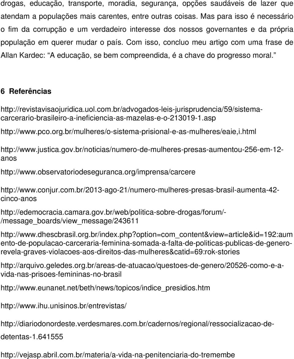 Com isso, concluo meu artigo com uma frase de Allan Kardec: A educação, se bem compreendida, é a chave do progresso moral. 6 Referências http://www.pco.org.