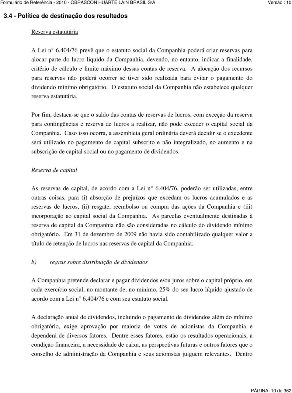 dessas contas de reserva. A alocação dos recursos para reservas não poderá ocorrer se tiver sido realizada para evitar o pagamento do dividendo mínimo obrigatório.