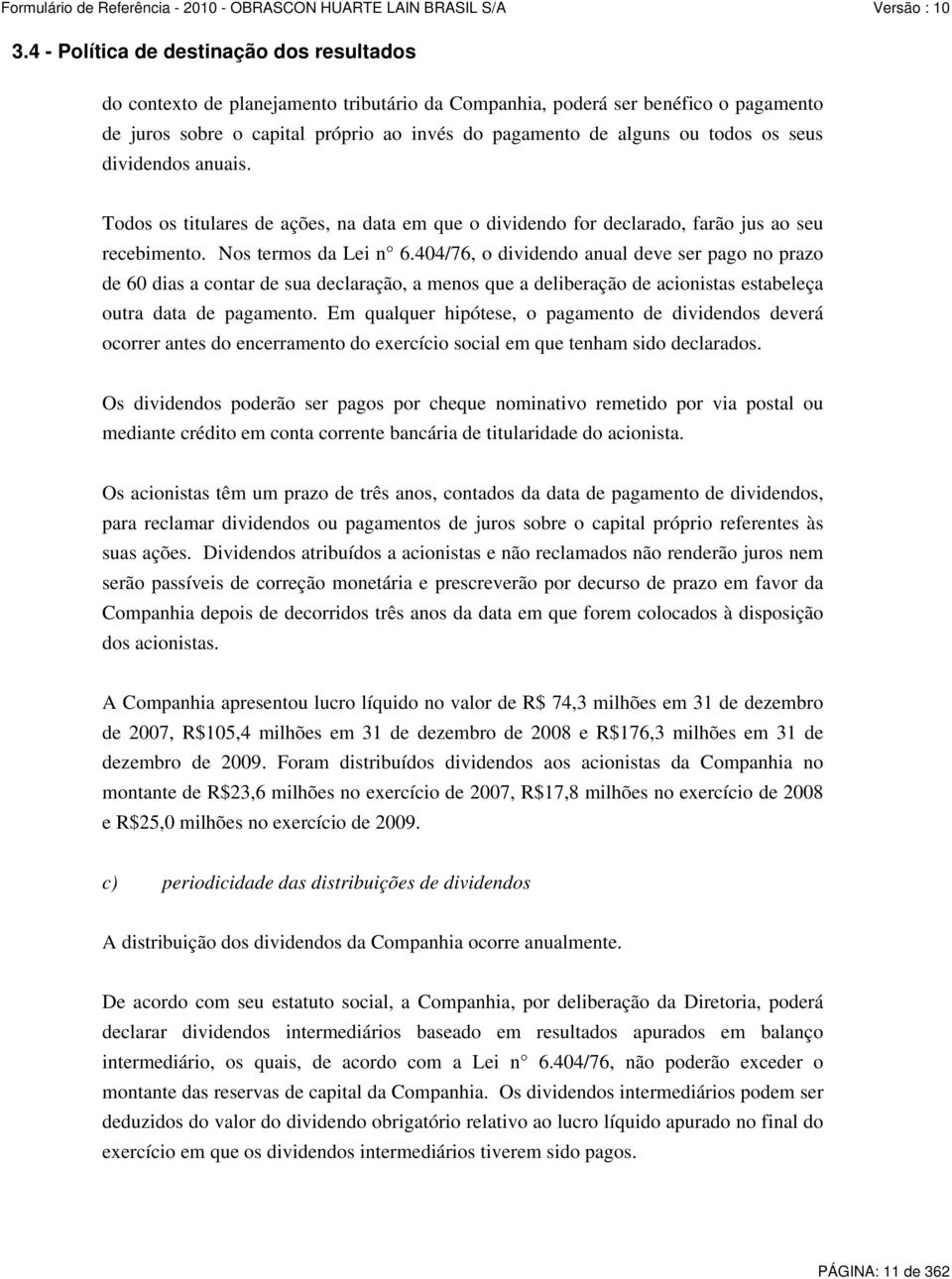 404/76, o dividendo anual deve ser pago no prazo de 60 dias a contar de sua declaração, a menos que a deliberação de acionistas estabeleça outra data de pagamento.