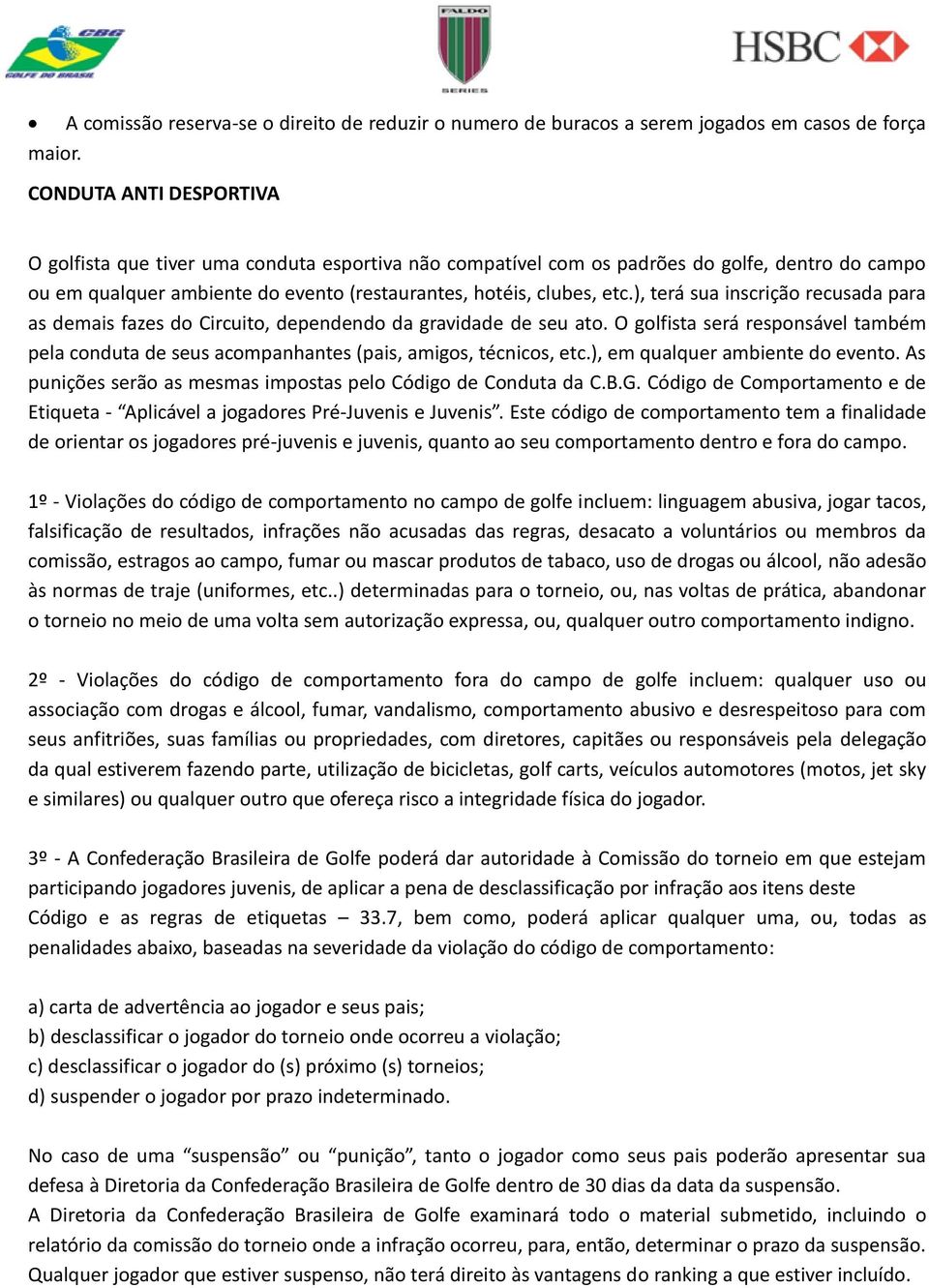 ), terá sua inscrição recusada para as demais fazes do Circuito, dependendo da gravidade de seu ato. O golfista será responsável também pela conduta de seus acompanhantes (pais, amigos, técnicos, etc.