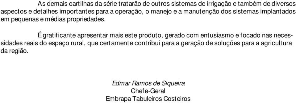 É gratificante apresentar mais este produto, gerado com entusiasmo e focado nas necessidades reais do espaço rural, que