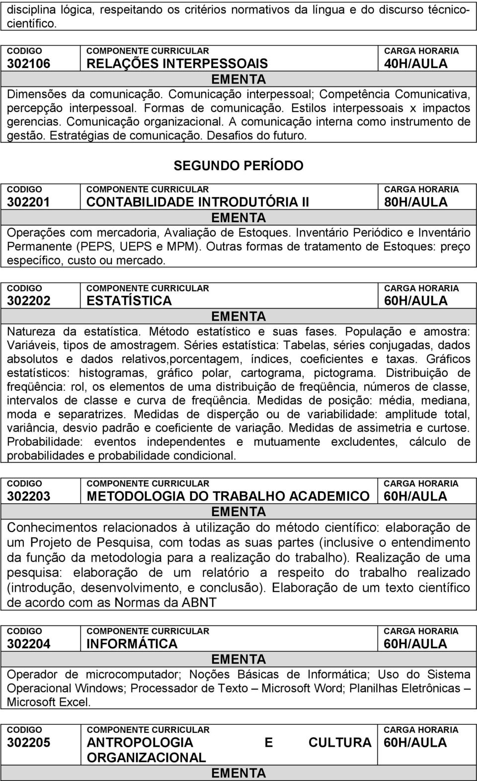 A comunicação interna como instrumento de gestão. Estratégias de comunicação. Desafios do futuro. 302201 SEGUNDO PERÍODO CONTABILIDADE INTRODUTÓRIA II Operações com mercadoria, Avaliação de Estoques.