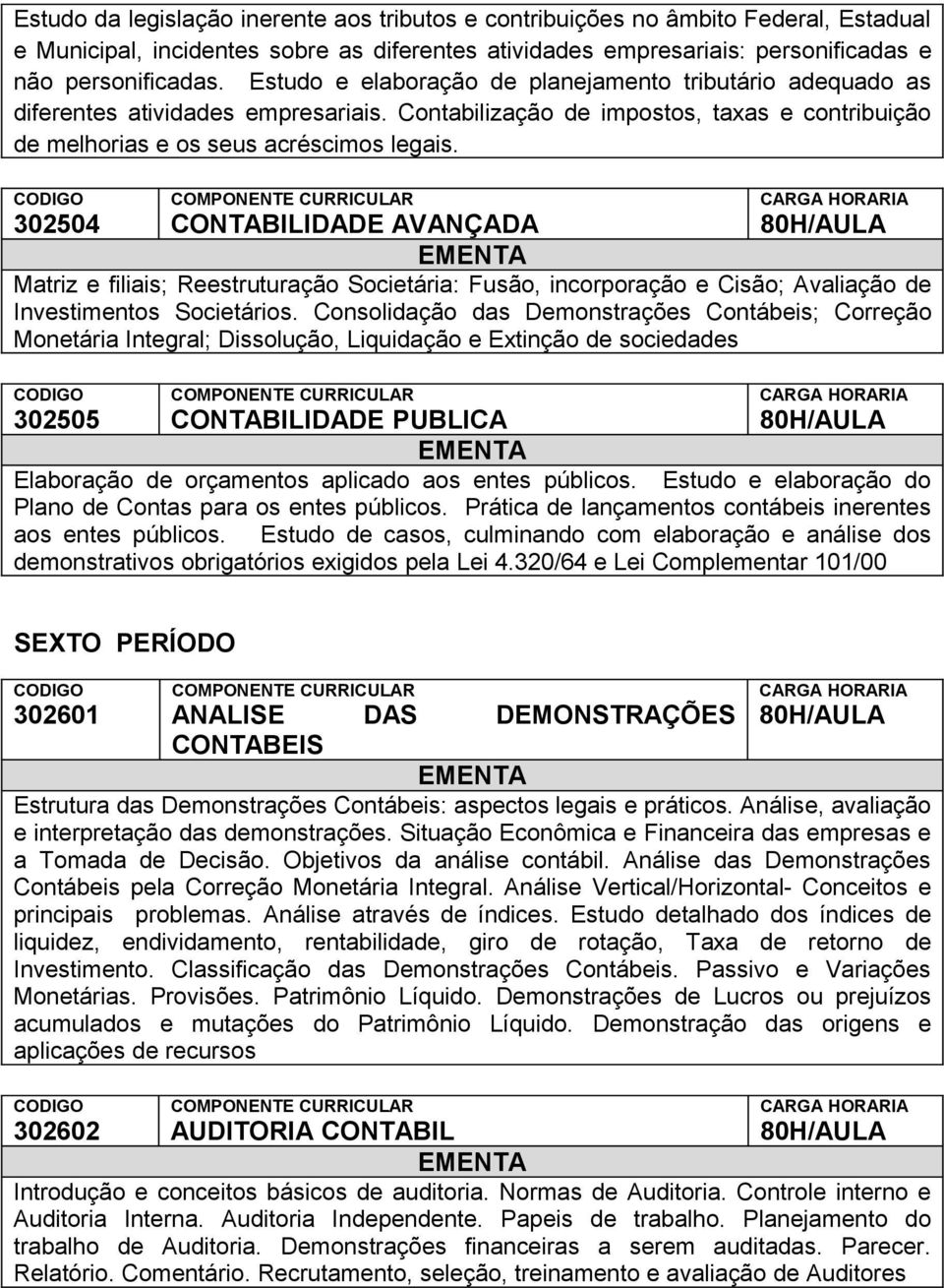 302504 CONTABILIDADE AVANÇADA Matriz e filiais; Reestruturação Societária: Fusão, incorporação e Cisão; Avaliação de Investimentos Societários.