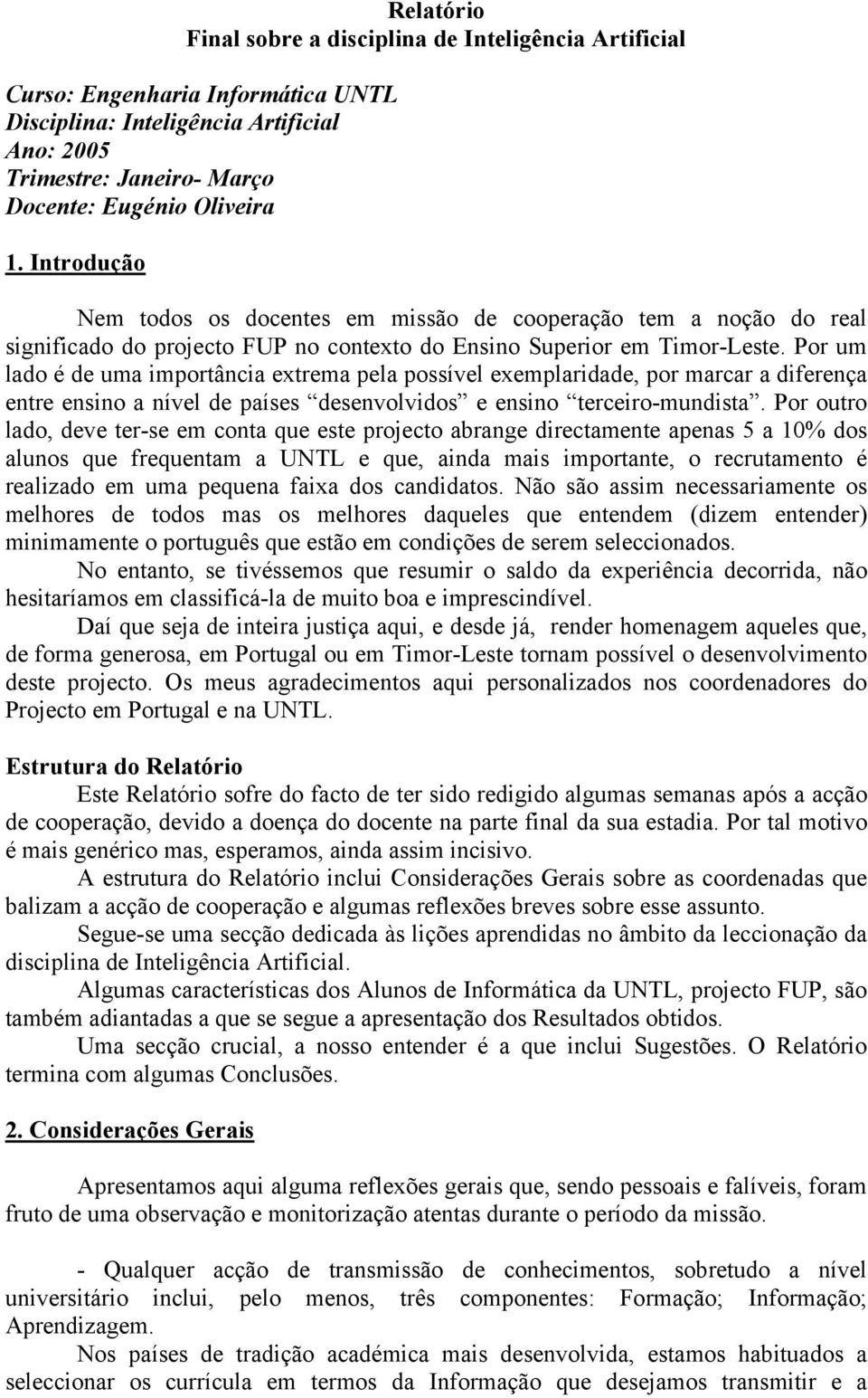 Por um lado é de uma importância extrema pela possível exemplaridade, por marcar a diferença entre ensino a nível de países desenvolvidos e ensino terceiro-mundista.