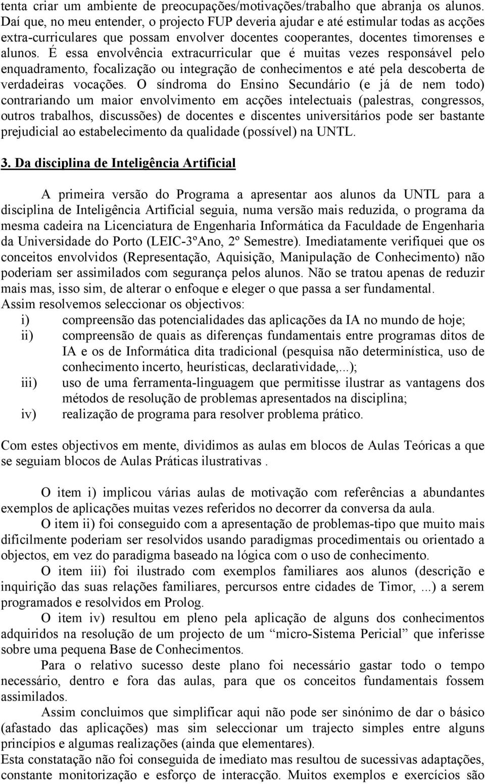 É essa envolvência extracurricular que é muitas vezes responsável pelo enquadramento, focalização ou integração de conhecimentos e até pela descoberta de verdadeiras vocações.