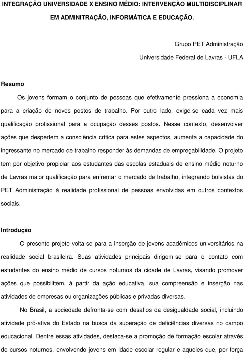 Por outro lado, exige se cada vez mais qualificação profissional para a ocupação desses postos.