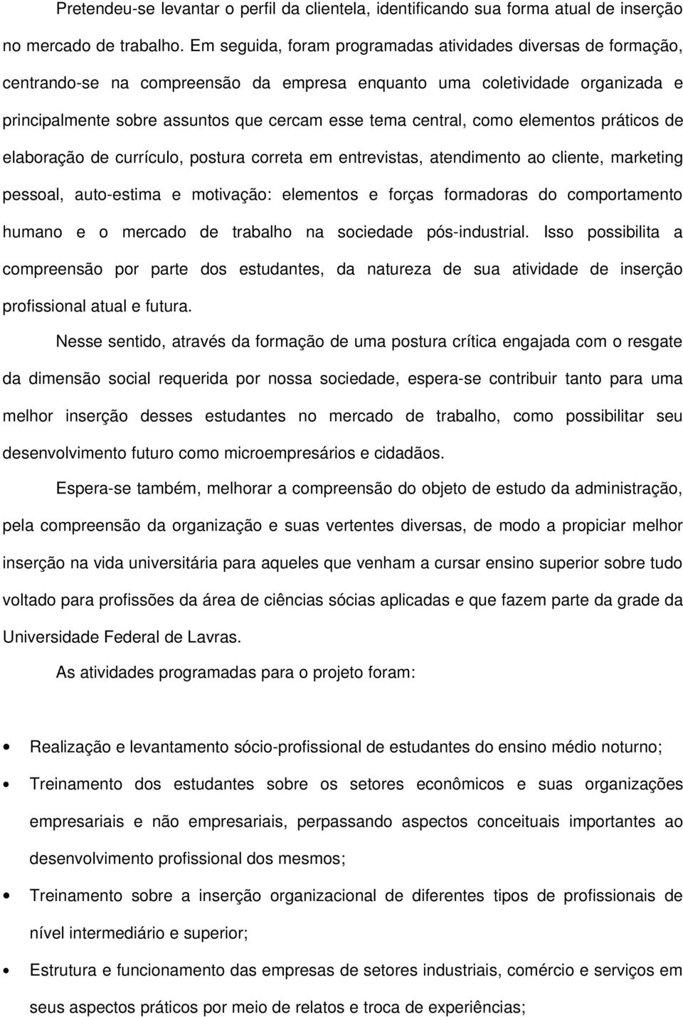 central, como elementos práticos de elaboração de currículo, postura correta em entrevistas, atendimento ao cliente, marketing pessoal, auto estima e motivação: elementos e forças formadoras do