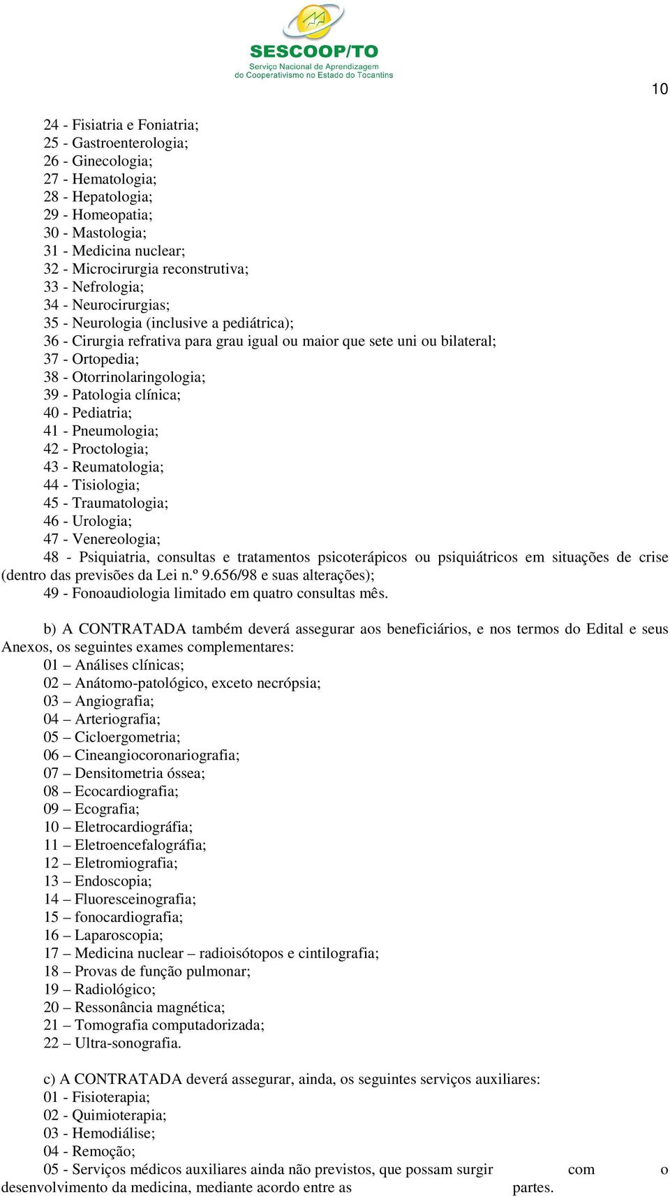 - Patologia clínica; 40 - Pediatria; 41 - Pneumologia; 42 - Proctologia; 43 - Reumatologia; 44 - Tisiologia; 45 - Traumatologia; 46 - Urologia; 47 - Venereologia; 48 - Psiquiatria, consultas e