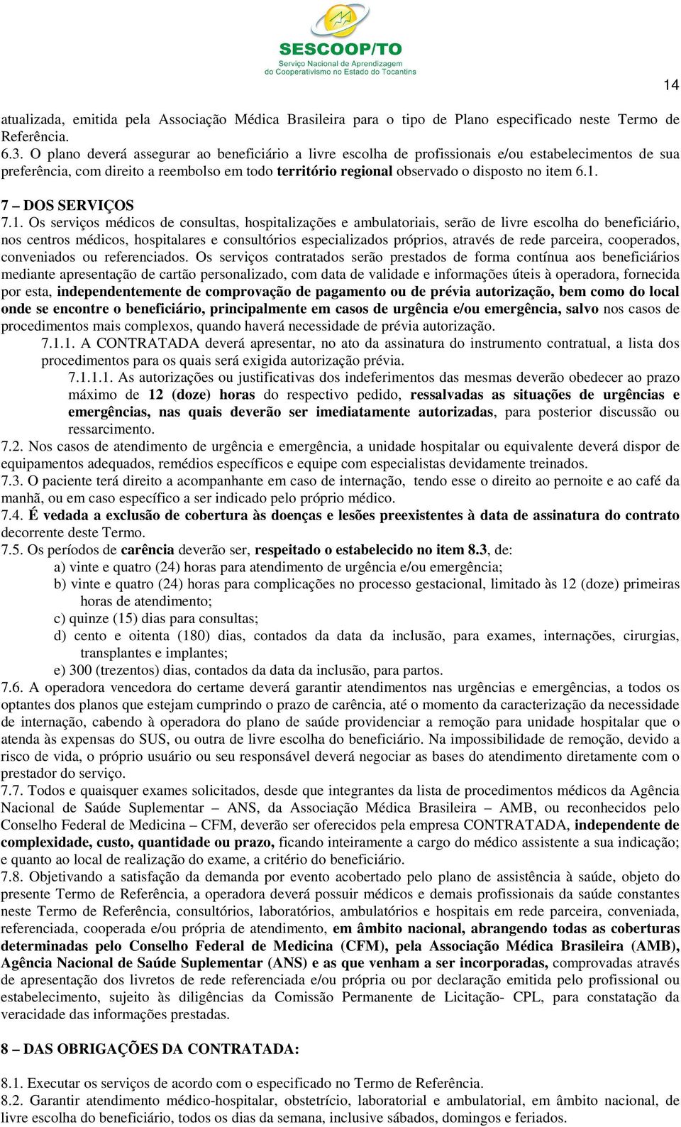 1. 7 DOS SERVIÇOS 7.1. Os serviços médicos de consultas, hospitalizações e ambulatoriais, serão de livre escolha do beneficiário, nos centros médicos, hospitalares e consultórios especializados