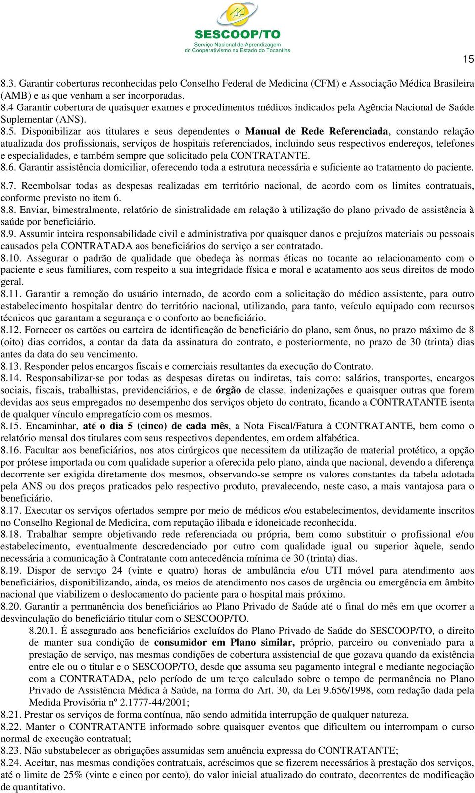 Disponibilizar aos titulares e seus dependentes o Manual de Rede Referenciada, constando relação atualizada dos profissionais, serviços de hospitais referenciados, incluindo seus respectivos