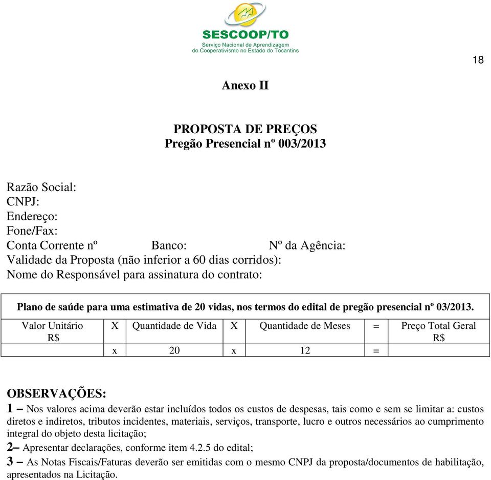 Valor Unitário R$ X Quantidade de Vida X Quantidade de Meses = Preço Total Geral R$ x 20 x 12 = OBSERVAÇÕES: 1 Nos valores acima deverão estar incluídos todos os custos de despesas, tais como e sem
