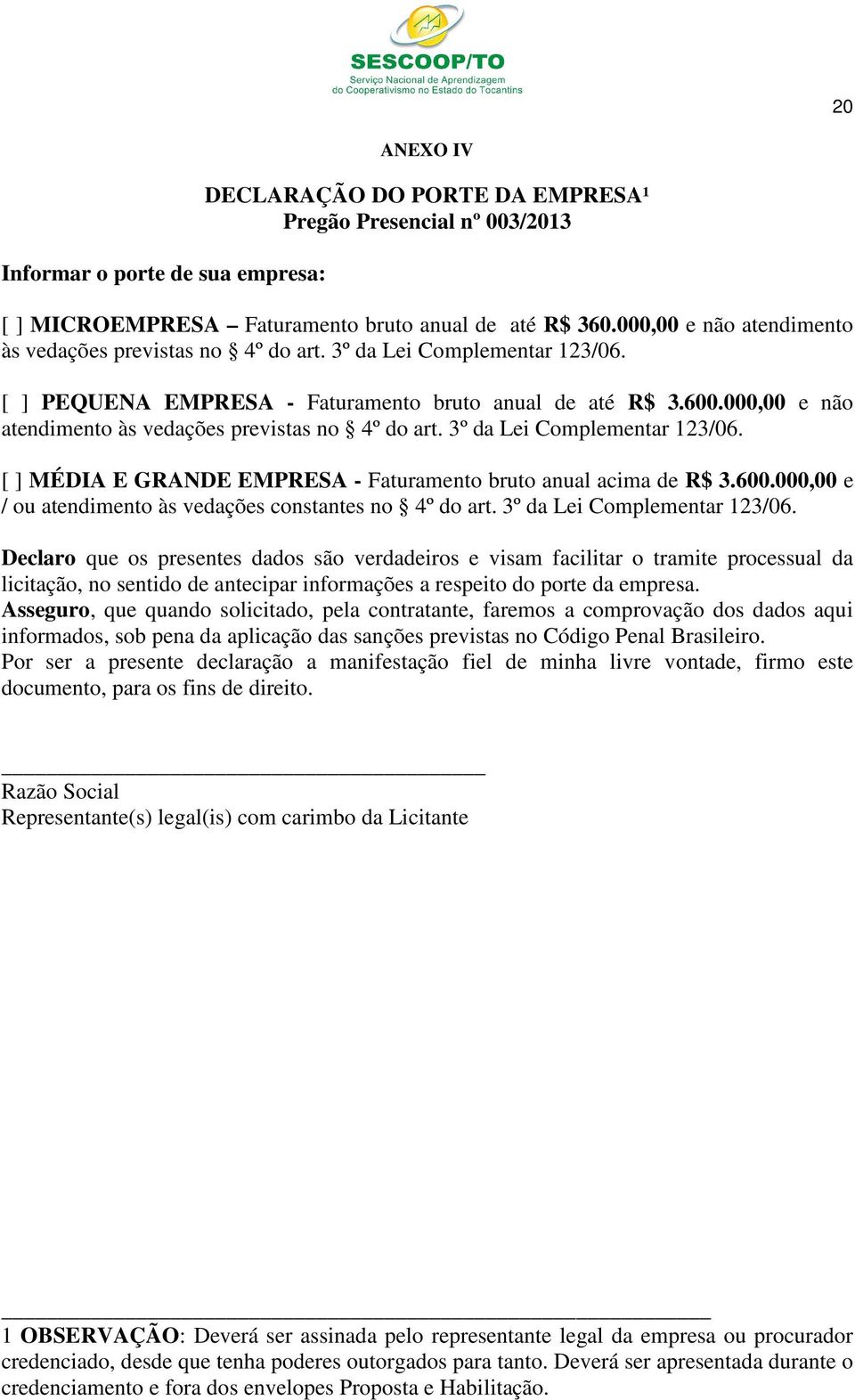 000,00 e não atendimento às vedações previstas no 4º do art. 3º da Lei Complementar 123/06. [ ] MÉDIA E GRANDE EMPRESA - Faturamento bruto anual acima de R$ 3.600.