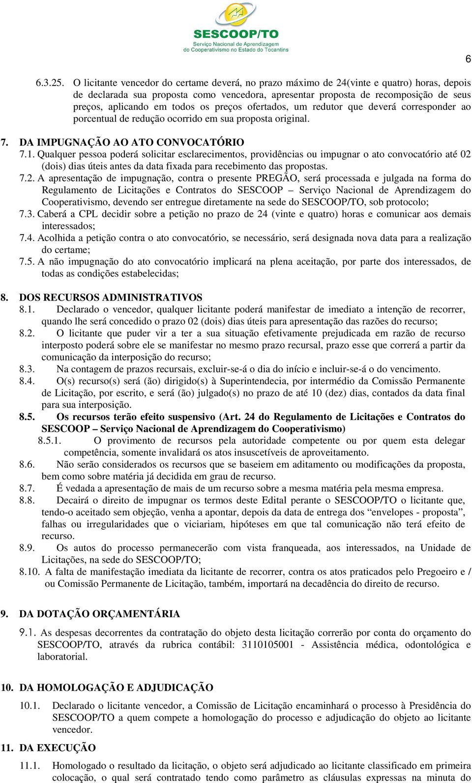 todos os preços ofertados, um redutor que deverá corresponder ao porcentual de redução ocorrido em sua proposta original. 7. DA IMPUGNAÇÃO AO ATO CONVOCATÓRIO 7.1.