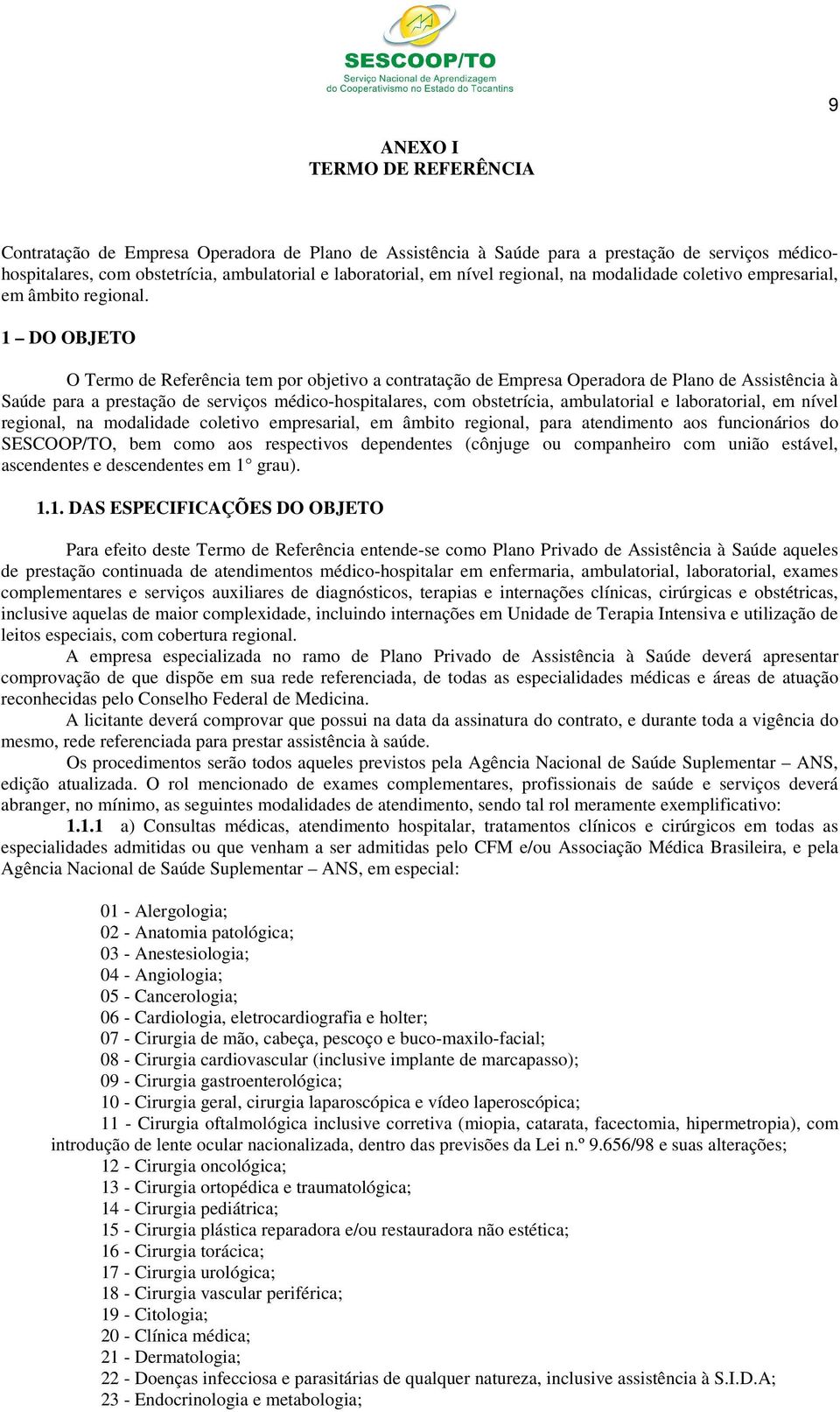 1 DO OBJETO O Termo de Referência tem por objetivo a contratação de Empresa Operadora de Plano de Assistência à Saúde para a prestação de serviços médico-hospitalares, com obstetrícia, ambulatorial e