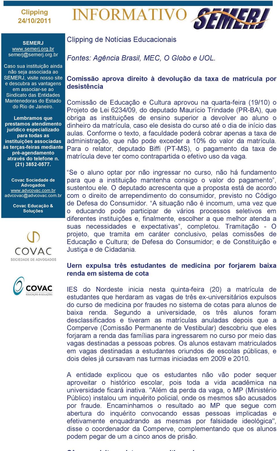 br Caso sua instituição ainda não seja associada ao SEMERJ, visite nosso site e descubra as vantagens em associar-se ao Sindicato das Entidades Mantenedoras do Estado do Rio de Janeiro.