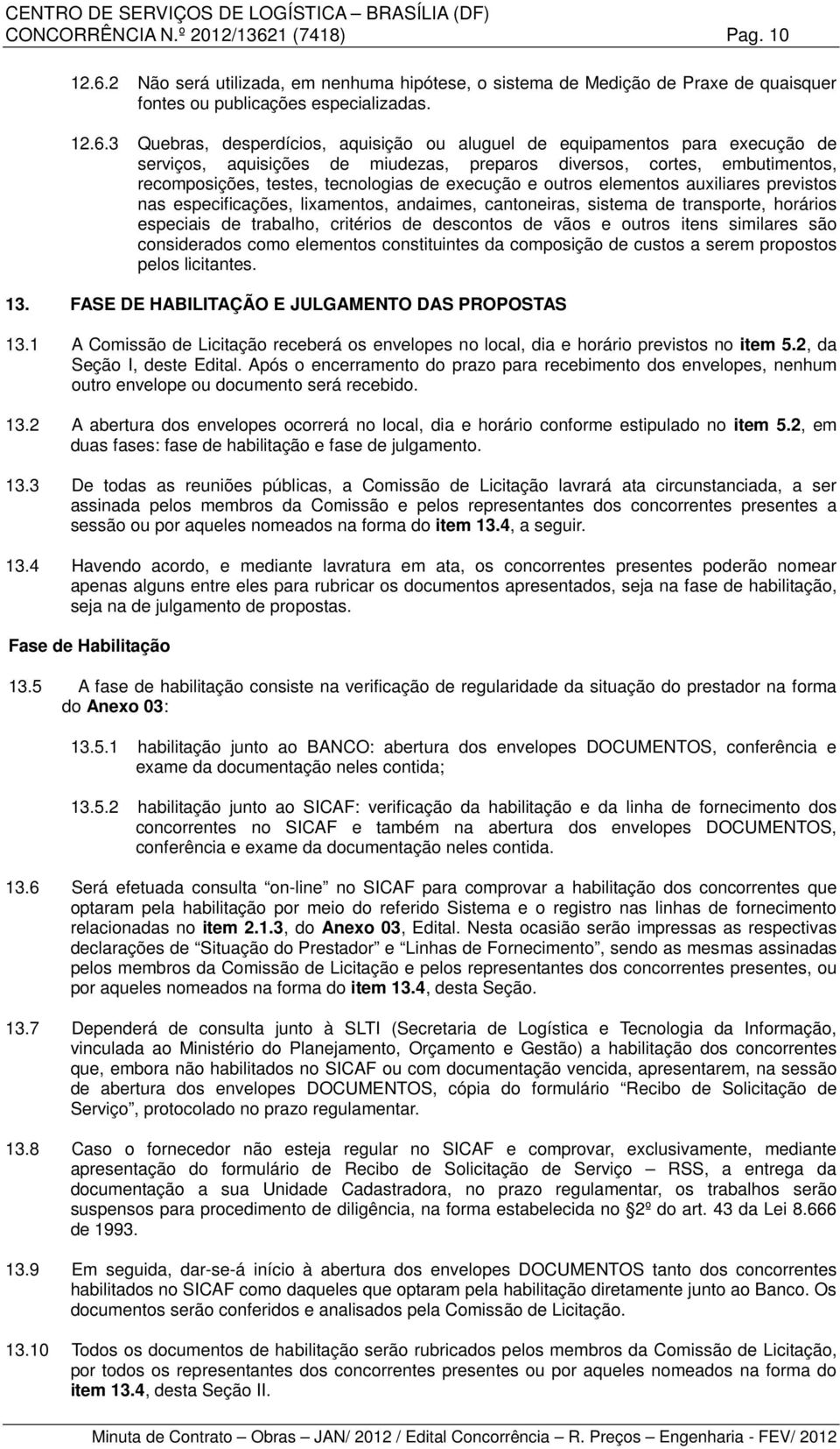 2 Não será utilizada, em nenhuma hipótese, o sistema de Medição de Praxe de quaisquer fontes ou publicações especializadas. 12.6.