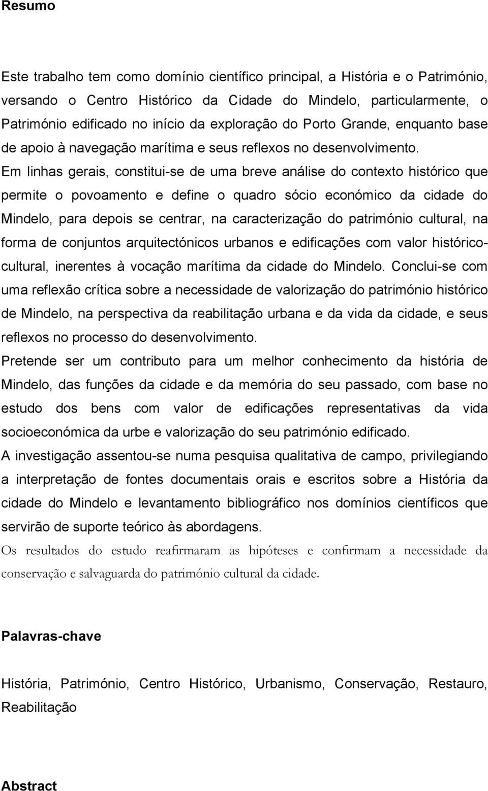 Em linhas gerais, constitui-se de uma breve análise do contexto histórico que permite o povoamento e define o quadro sócio económico da cidade do Mindelo, para depois se centrar, na caracterização do