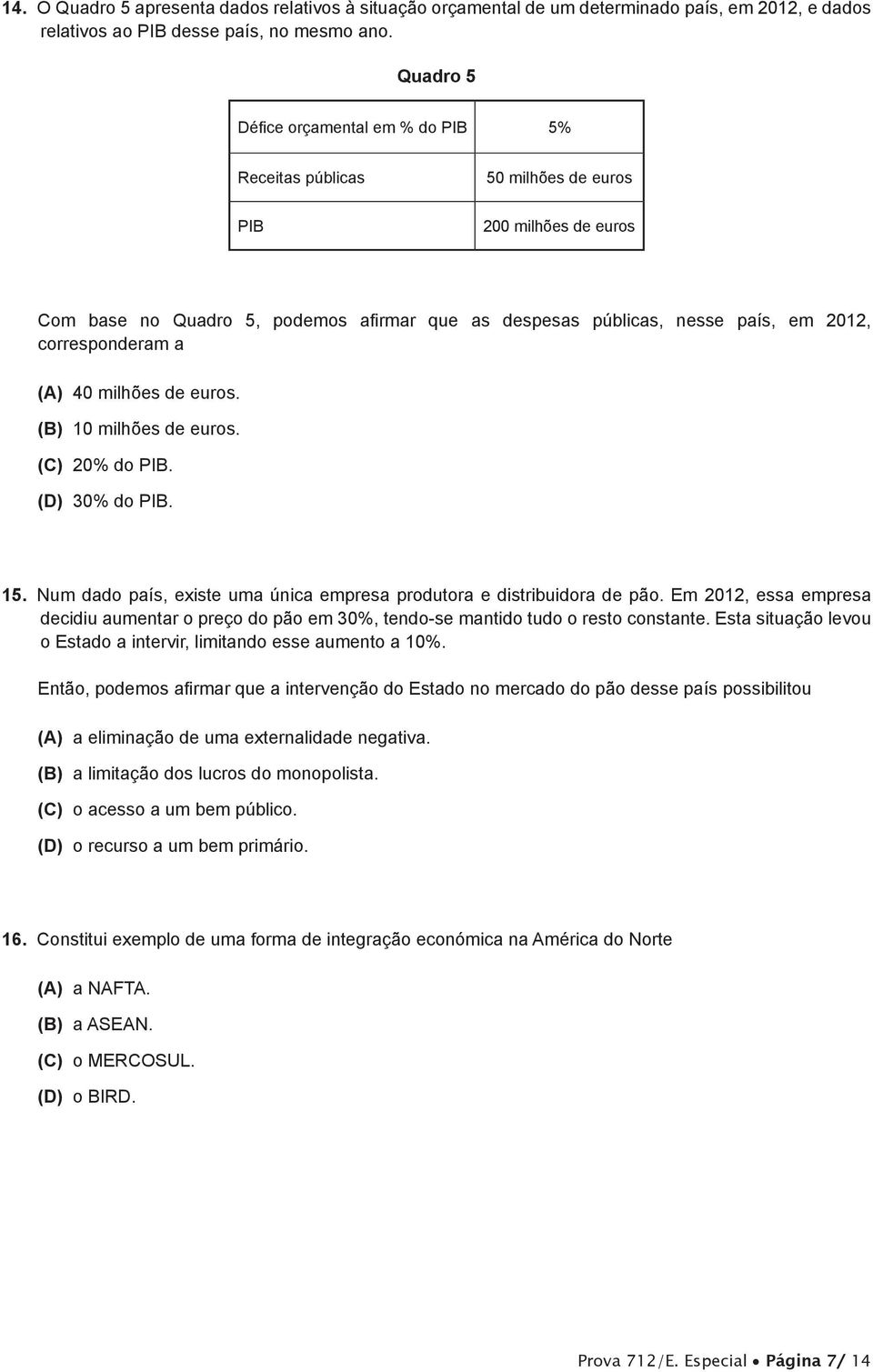 corresponderam a (A) 40 milhões de euros. (B) 10 milhões de euros. (C) 20% do PIB. (D) 30% do PIB. 15. Num dado país, existe uma única empresa produtora e distribuidora de pão.