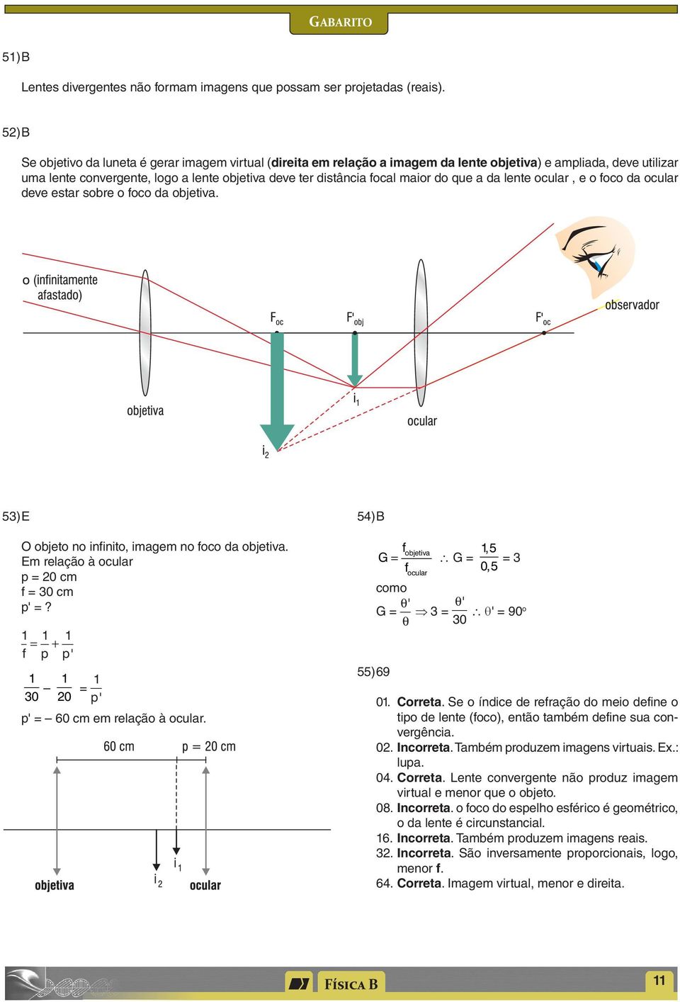 do que a da lente ocular, e o oco da ocular deve estar sobre o oco da objetiva. 53) E O objeto no ininito, imagem no oco da objetiva. Em relação à ocular = 0 cm = 30 cm ' =?