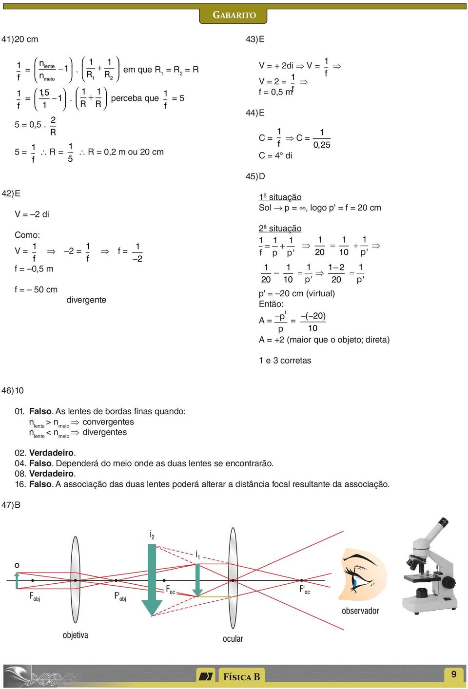 0 = ' ' = 0 cm (virtual) Então: A = ' = ( 0) 0 A = + (maior que o objeto; direta) e 3 corretas 46) 0 47) B 0. Falso.