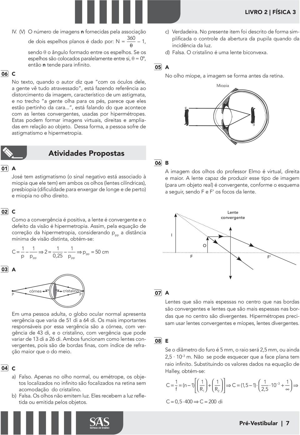 No texto, quando o autor diz que com os óculos dele, a gente vê tudo atravessado, está azendo reerência ao distorcimento da imagem, característico de um astigmata, e no trecho a gente olha para os