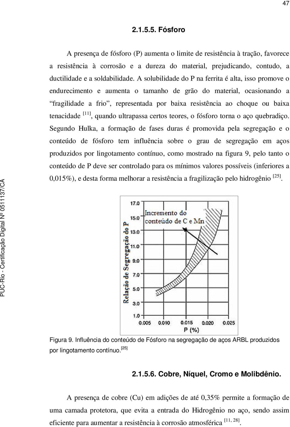 tenacidade [11], quando ultrapassa certos teores, o fósforo torna o aço quebradiço.