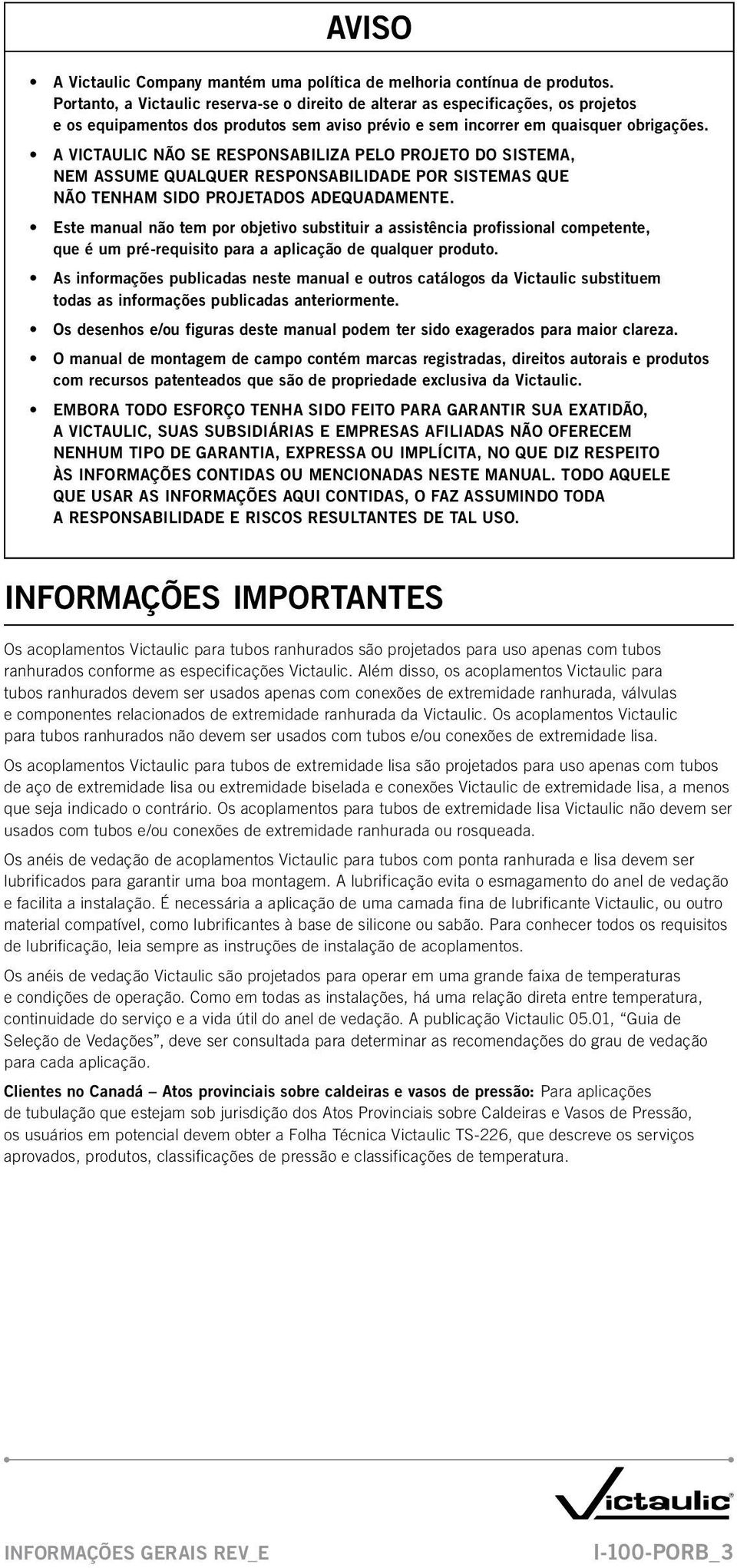 A VICTAULIC NÃO SE RESPONSABILIZA PELO PROJETO DO SISTEMA, NEM ASSUME QUALQUER RESPONSABILIDADE POR SISTEMAS QUE NÃO TENHAM SIDO PROJETADOS ADEQUADAMENTE.