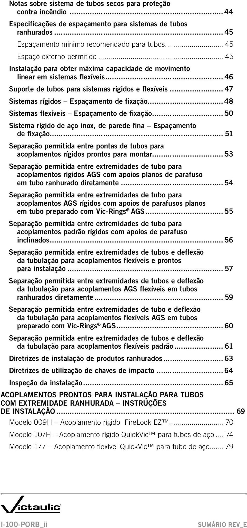 .. 47 Sistemas rígidos Espaçamento de fixação... 48 Sistemas flexíveis Espaçamento de fixação... 50 Sistema rígido de aço inox, de parede fina Espaçamento de fixação.