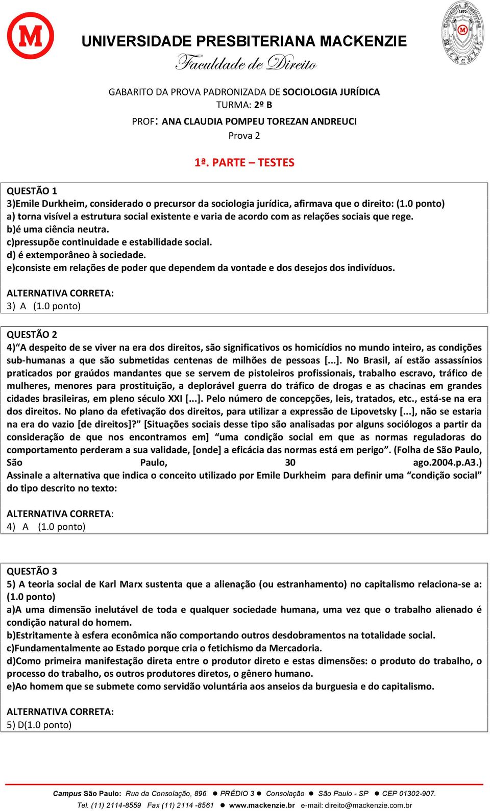 0 ponto) a) torna visível a estrutura social existente e varia de acordo com as relações sociais que rege. b)é uma ciência neutra. c)pressupõe continuidade e estabilidade social.