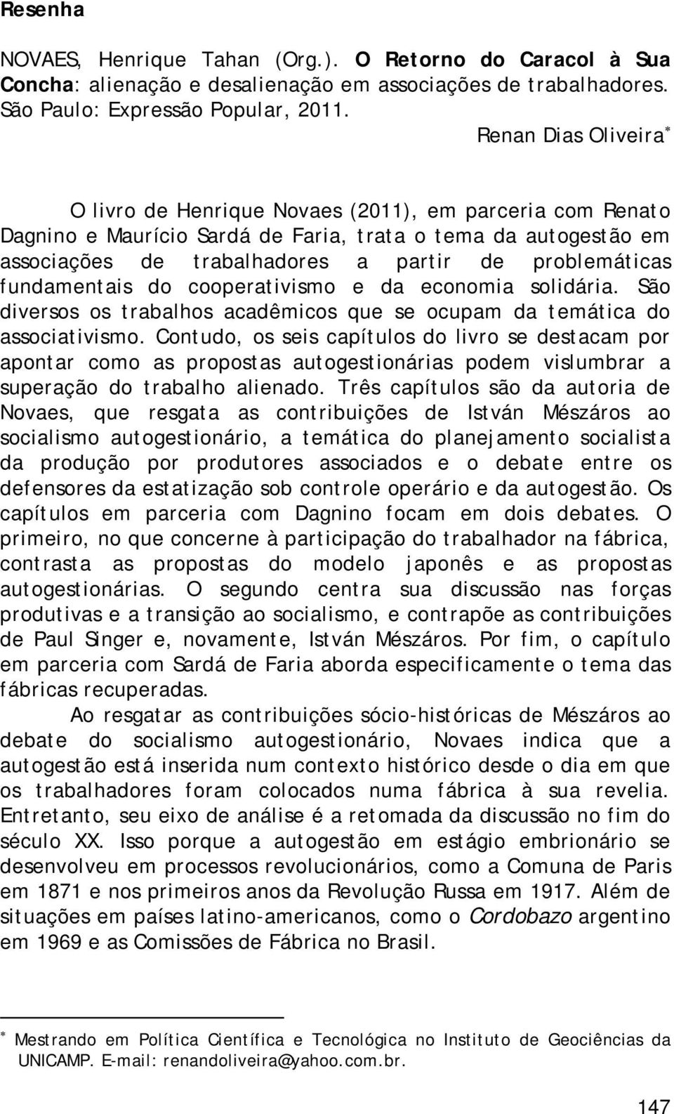 fundamentais do cooperativismo e da economia solidária. São diversos os trabalhos acadêmicos que se ocupam da temática do associativismo.