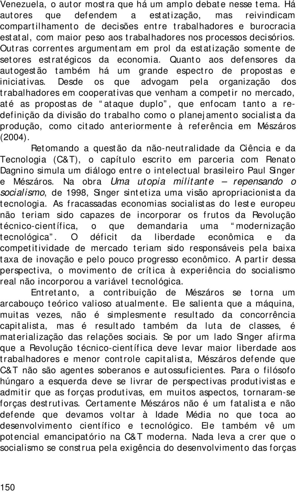 Outras correntes argumentam em prol da estatização somente de setores estratégicos da economia. Quanto aos defensores da autogestão também há um grande espectro de propostas e iniciativas.