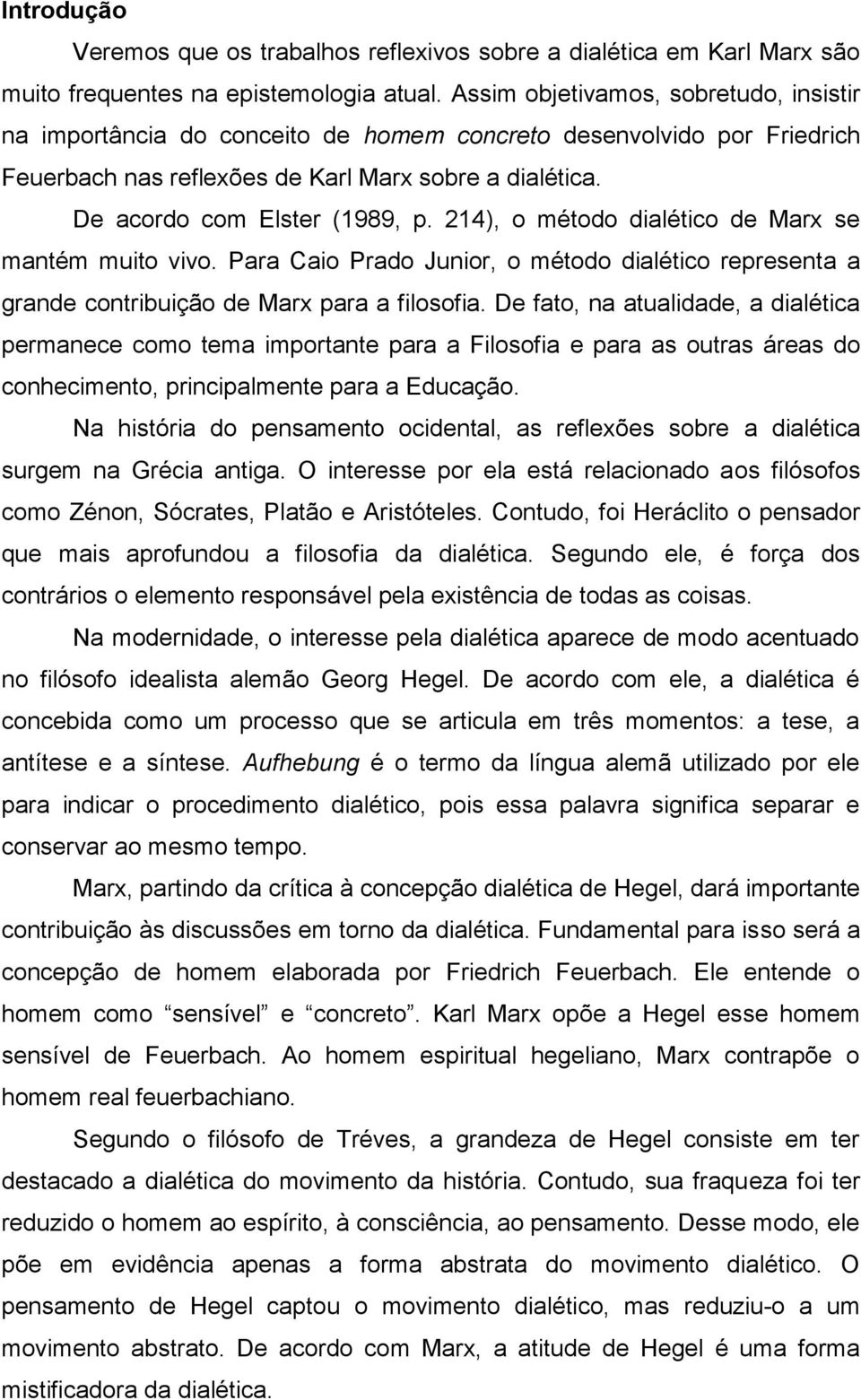 214), o método dialético de Marx se mantém muito vivo. Para Caio Prado Junior, o método dialético representa a grande contribuição de Marx para a filosofia.