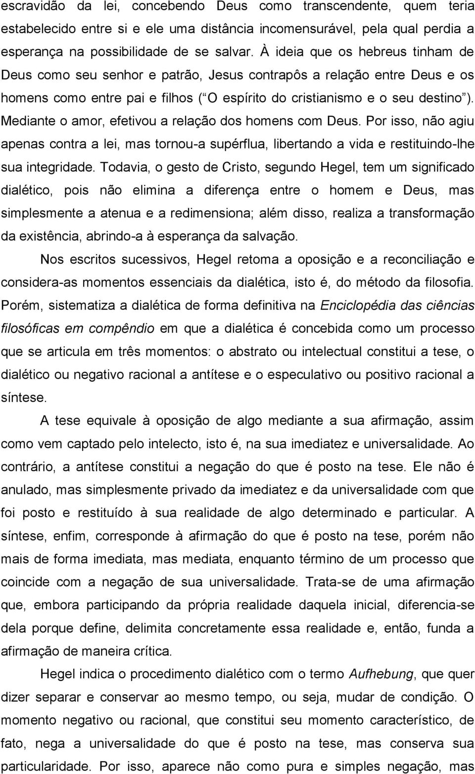 Mediante o amor, efetivou a relação dos homens com Deus. Por isso, não agiu apenas contra a lei, mas tornou-a supérflua, libertando a vida e restituindo-lhe sua integridade.