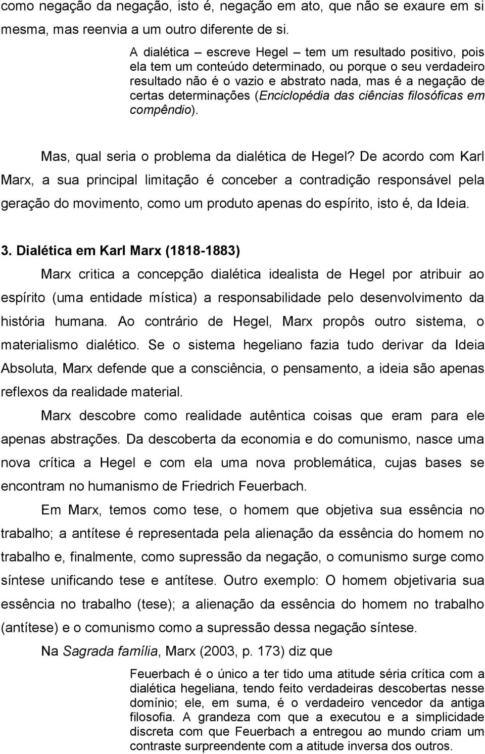 (Enciclopédia das ciências filosóficas em compêndio). Mas, qual seria o problema da dialética de Hegel?