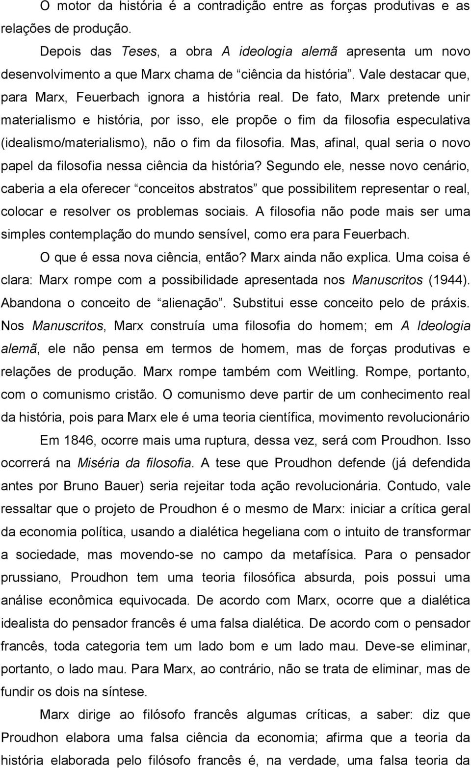 De fato, Marx pretende unir materialismo e história, por isso, ele propõe o fim da filosofia especulativa (idealismo/materialismo), não o fim da filosofia.