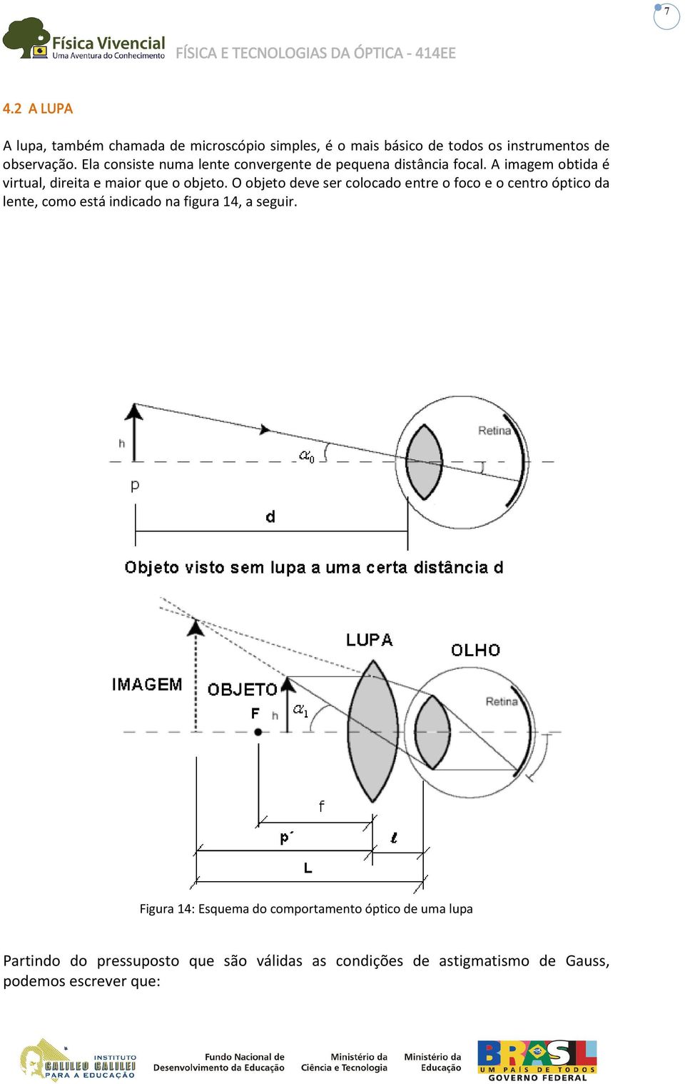 O objeto deve ser colocado entre o oco e o centro óptico da lente, como está indicado na igura 14, a seguir.