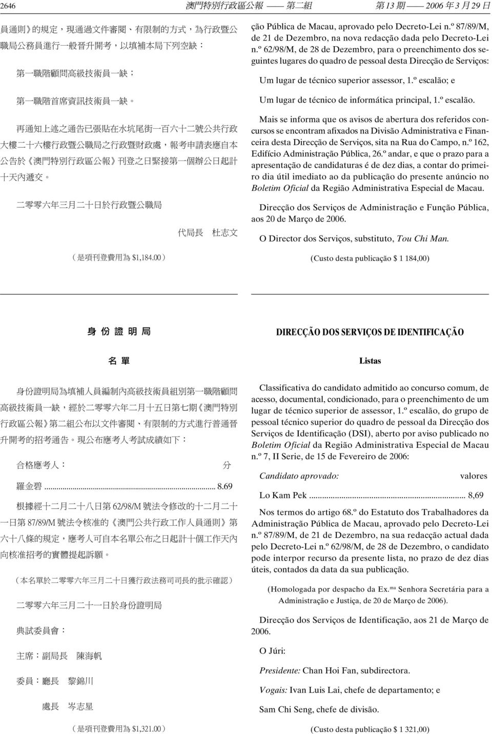 º escalão; e Um lugar de técnico de informática principal, 1.º escalão. Mais se informa que os avisos de abertura dos referidos concursos se encontram afixados na Divisão Administrativa e Financeira desta Direcção de Serviços, sita na Rua do Campo, n.