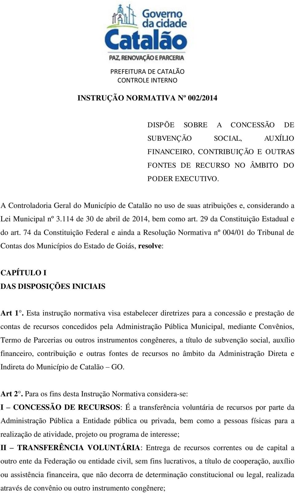 74 da Constituição Federal e ainda a Resolução Normativa nº 004/01 do Tribunal de Contas dos Municípios do Estado de Goiás, resolve: CAPÍTULO I DAS DISPOSIÇÕES INICIAIS Art 1.