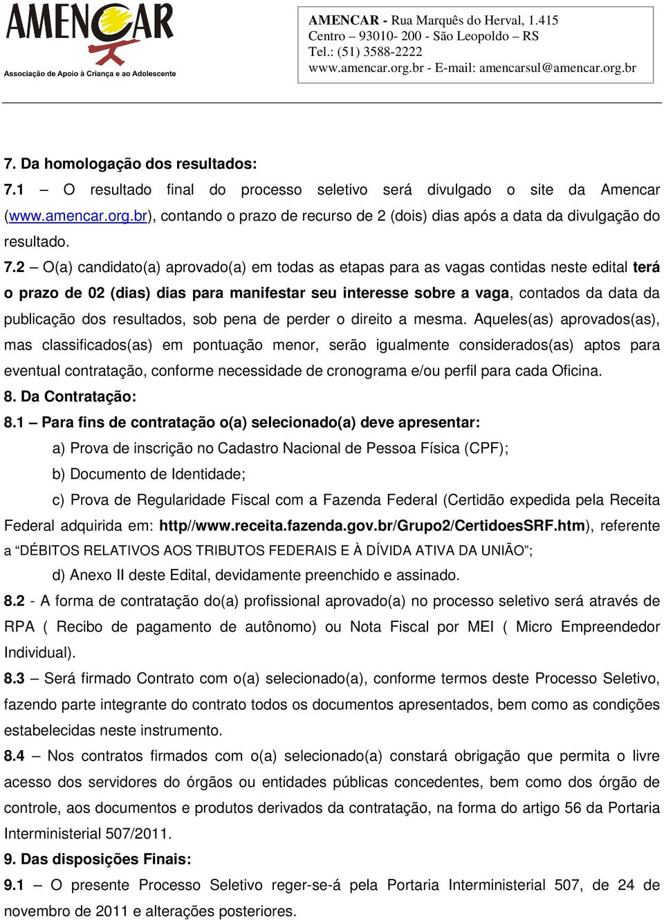 2 O(a) candidato(a) aprovado(a) em todas as etapas para as vagas contidas neste edital terá o prazo de 02 (dias) dias para manifestar seu interesse sobre a vaga, contados da data da publicação dos