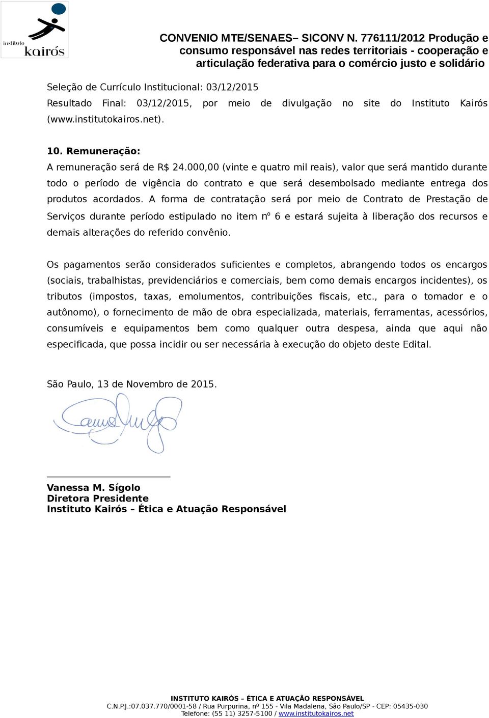 000,00 (vinte e quatro mil reais), valor que será mantido durante todo o período de vigência do contrato e que será desembolsado mediante entrega dos produtos acordados.