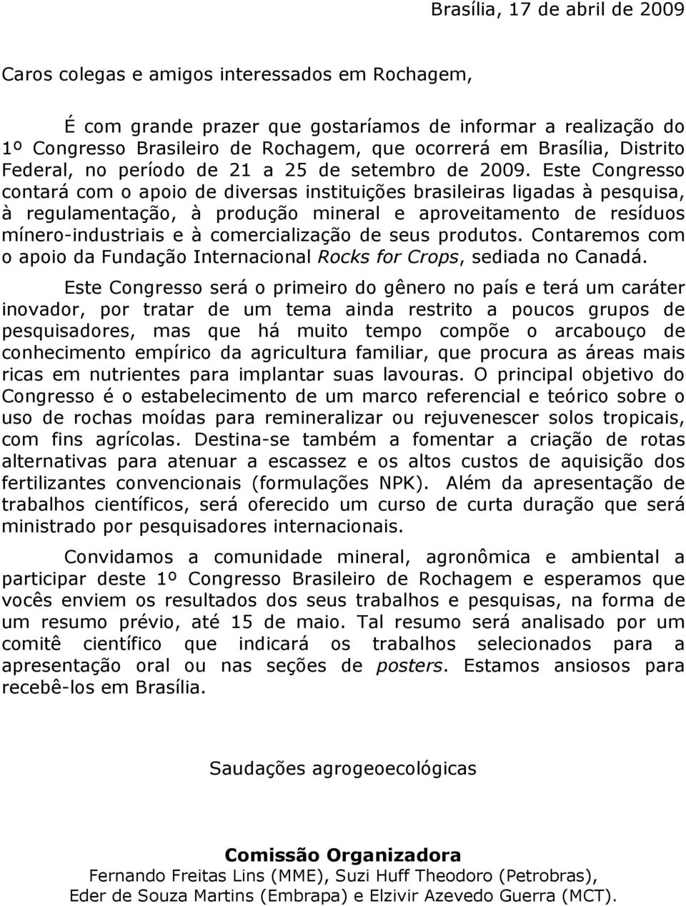 Este Congresso contará com o apoio de diversas instituições brasileiras ligadas à pesquisa, à regulamentação, à produção mineral e aproveitamento de resíduos mínero-industriais e à comercialização de