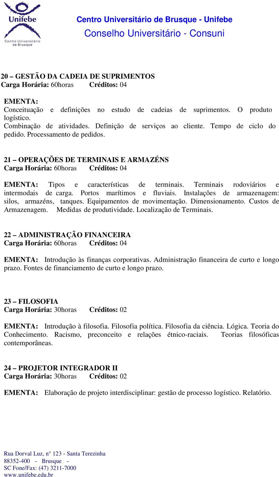 Portos marítimos e fluviais. Instalações de armazenagem: silos, armazéns, tanques. Equipamentos de movimentação. Dimensionamento. Custos de Armazenagem. Medidas de produtividade.