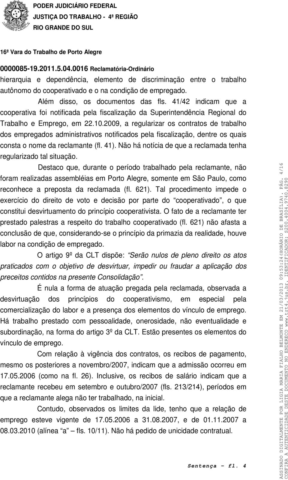 2009, a regularizar os contratos de trabalho dos empregados administrativos notificados pela fiscalização, dentre os quais consta o nome da reclamante (fl. 41).