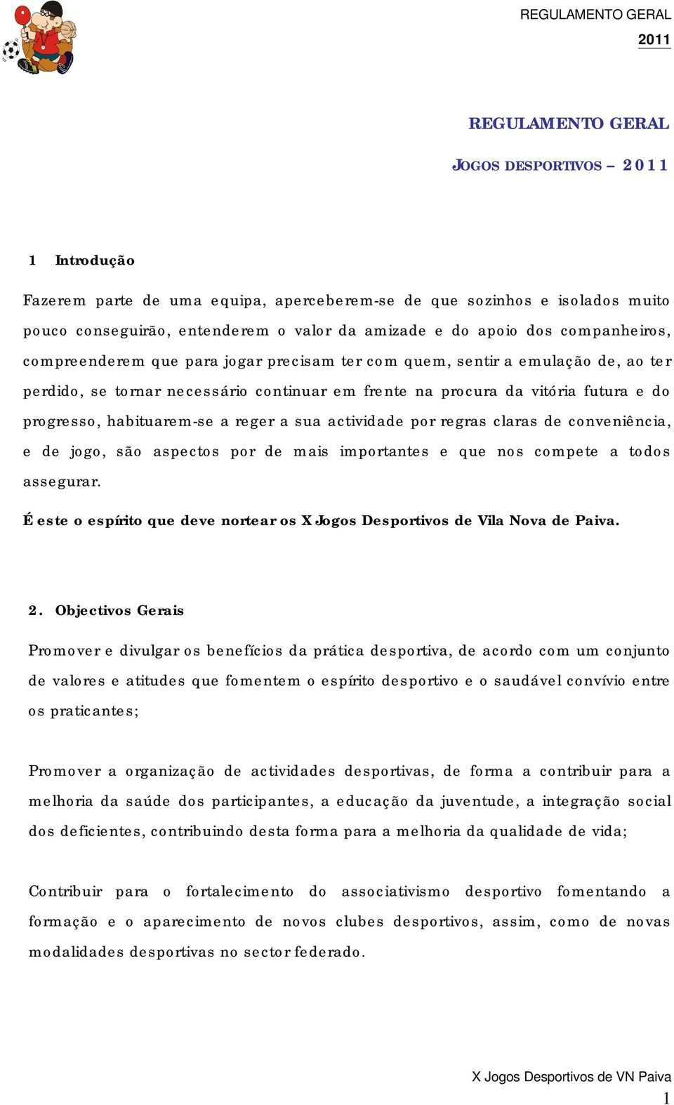 habituarem-se a reger a sua actividade por regras claras de conveniência, e de jogo, são aspectos por de mais importantes e que nos compete a todos assegurar.