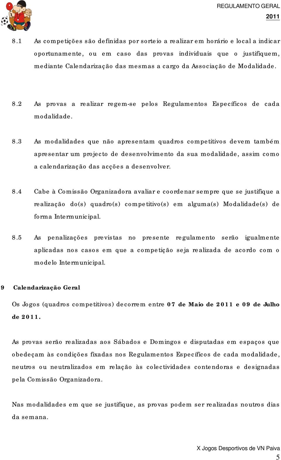 2 As provas a realizar regem-se pelos Regulamentos Específicos de cada modalidade. 8.