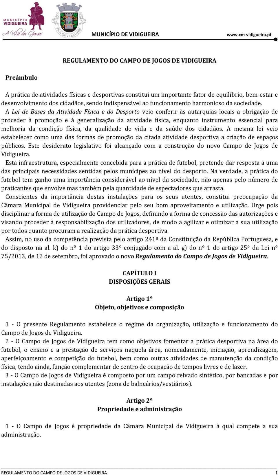 A Lei de Bases da Atividade Física e do Desporto veio conferir às autarquias locais a obrigação de proceder à promoção e à generalização da atividade física, enquanto instrumento essencial para