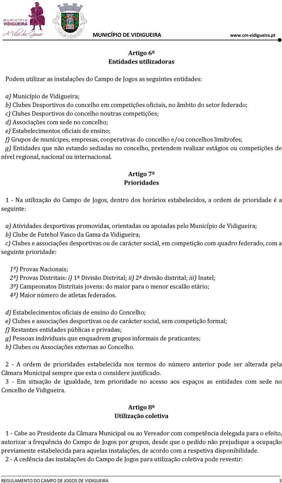 cooperativas do concelho e/ou concelhos limítrofes; g) Entidades que não estando sediadas no concelho, pretendem realizar estágios ou competições de nível regional, nacional ou internacional.